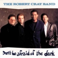 Robert Cray Band - Don't Be Afraid Of The Dark / RTB Robert Cray Band - Don't Be Afraid Of The Dark / RTB